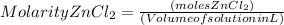 Molarity ZnCl_2 = \frac {(moles ZnCl_2)}{(Volume of solution in L)}