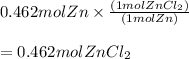 0.462mol Zn \times \frac{(1mol ZnCl_2)}{(1mol Zn)}\\\\=0.462 mol ZnCl_2