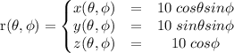\rm r(\theta ,\phi)=\left\{\begin{matrix}x(\theta , \phi ) & = & 10\;cos\theta sin\phi \\ y(\theta , \phi ) & = & 10\;sin\theta sin\phi  \\ z(\theta , \phi ) & = & 10\;cos\phi \end{matrix}\right.
