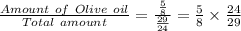 \frac {Amount\ of\ Olive\ oil}{Total\ amount}=\frac {\frac {5}{8}}{\frac {29}{24}}=\frac {5}{8}\times \frac {24}{29}