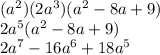 (a^{2} )(2a^{3} )(a^{2}-8a + 9)\\2a^{5}(a^{2}-8a + 9)\\2a^{7}-16a^{6}+18a^{5}
