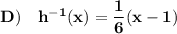 \bold{D)\quad h^{-1}(x)=\dfrac{1}{6}(x-1)}