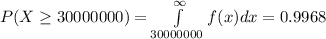 P(X\geq 30000000) = \int\limits_{30000000}^{\infty}f(x)dx = 0.9968
