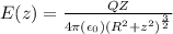 E(z)=\frac{QZ}{4\pi (\epsilon_{0}) (R^{2} +z^{2})^{\frac{3}{2} }    }