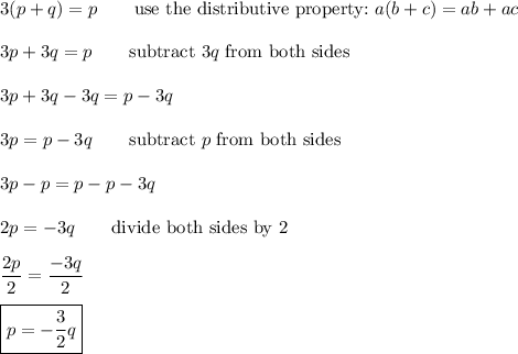 3(p+q)=p\qquad\text{use the distributive property:}\ a(b+c)=ab+ac\\\\3p+3q=p\qquad\text{subtract}\ 3q\ \text{from both sides}\\\\3p+3q-3q=p-3q\\\\3p=p-3q\qquad\text{subtract}\ p\ \text{from both sides}\\\\3p-p=p-p-3q\\\\2p=-3q\qquad\text{divide both sides by 2}\\\\\dfrac{2p}{2}=\dfrac{-3q}{2}\\\\\boxed{p=-\dfrac{3}{2}q}