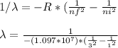 1/\lambda = -R* (\frac{1}{nf^2} - \frac{1}{ni^2}\\\\\lambda = \frac{1}{-( 1.097*10^7)* (\frac{1}{3^2} - \frac{1}{1^2}}