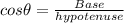 cos\theta =\frac{Base}{hypotenuse}