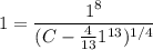 1=\dfrac{1^8}{(C-\frac4{13}1^{13})^{1/4}}