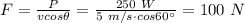 F= \frac{P}{v cos\theta} =   \frac{250~W}{5~m/s \cdot cos 60^{\circ}}=100~N