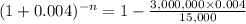 (1+0.004)^{-n}= 1-\frac{3,000,000\times0.004}{15,000}