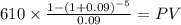 610 \times \frac{1-(1+0.09)^{-5} }{0.09} = PV\\