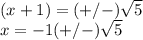 (x+1)=(+/-)\sqrt{5}\\x=-1(+/-)\sqrt{5}
