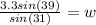 \frac{3.3sin(39)}{sin(31)} =w