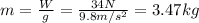 m=\frac{W}{g}=\frac{34 N}{9.8 m/s^2}=3.47 kg