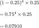 (1-0.25)^4\times 0.25\\\\=0.75^4\times 0.25\\\\=0.07910