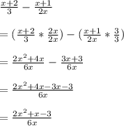 \frac{x+2}{3} -\frac{x+1}{2x}\\\\=(\frac{x+2}{3} *\frac{2x}{2x} )-(\frac{x+1}{2x} *\frac{3}{3} )\\\\=\frac{2x^{2}+4x }{6x} -\frac{3x+3}{6x} \\\\=\frac{2x^{2}+4x-3x-3 }{6x} \\\\=\frac{2x^{2} +x-3}{6x}