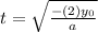 t=\sqrt{\frac{-(2)y_{0}}{a}}