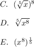 C.\ \ (\sqrt[5]{x})^8\\ \\D.\ \ \sqrt[5]{x^8}\\\\E.\ \ (x^8)^{\frac{1}{5}}