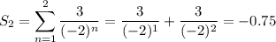 S_2=\displaystyle\sum_{n=1}^2\frac3{(-2)^n}=\frac3{(-2)^1}+\frac3{(-2)^2}=-0.75