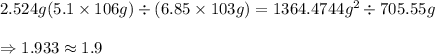 2.524g(5.1\times 106g)\div (6.85\times 103g)=1364.4744g^2\div 705.55g\\\\\Rightarrow 1.933\approx 1.9