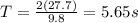 T = \frac{2(27.7)}{9.8} = 5.65 s