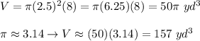 V=\pi(2.5)^2(8)=\pi(6.25)(8)=50\pi\ yd^3\\\\\pi\approx3.14\to V\approx(50)(3.14)=157\ yd^3