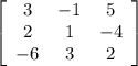 \left[\begin{array}{ccc}3&-1&5\\2&1&-4\\-6&3&2\end{array}\right]