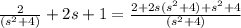 \frac{2}{(s^{2}+4)}+2s+1=\frac{2+2s(s^{2}+4)+s^{2}+4}{(s^{2}+4)}