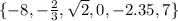 \{-8, -\frac{2}{3} ,\sqrt 2, 0, -2.35, 7\}