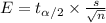 E=t_{\alpha /2}\times \frac{s}{\sqrt{n}}