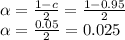 \alpha =\frac{1-c}{2}= \frac{1-0.95}{2}\\\alpha = \frac{0.05}{2}= 0.025