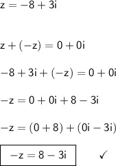 \mathsf{z=-8+3i}\\\\\\ \mathsf{z+(-z)=0+0i}\\\\\ \mathsf{-8+3i+(-z)=0+0i}\\\\ \mathsf{-z=0+0i+8-3i}\\\\ \mathsf{-z=(0+8)+(0i-3i)}\\\\ \boxed{\begin{array}{c}\mathsf{-z=8-3i} \end{array}}\qquad\checkmark