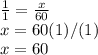 \frac{1}{1}=\frac{x}{60}  \\x=60(1)/(1)\\x=60