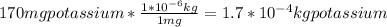 170mgpotassium*\frac{1*10^{-6}kg}{1mg}=1.7*10^{-4}kgpotassium
