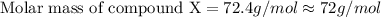 \text{Molar mass of compound X}=72.4g/mol\approx 72g/mol