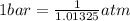 1bar=\frac{1}{1.01325}atm