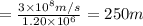 =\frac{3\times 10^8m/s}{1.20\times 10^6}=250 m