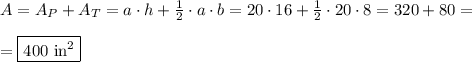 A = A_P+A_T=a\cdot h+\frac{1}{2}\cdot a\cdot b=20\cdot16+\frac{1}{2}\cdot20\cdot8=320+80=\\\\=\boxed{400\text{ in}^2}