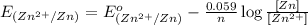 E_{(Zn^{2+}/Zn)}=E^o_{(Zn^{2+}/Zn)}-\frac{0.059}{n}\log \frac{[Zn]}{[Zn^{2+}]}