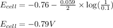 E_{cell}=-0.76-\frac{0.059}{2}\times \log(\frac{1}{0.1})\\\\E_{cell}=-0.79V