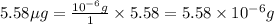 5.58\mu g=\frac{10^{-6}g}{1}\times 5.58=5.58\times 10^{-6}g