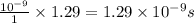 \frac{10^{-9}}{1}\times 1.29=1.29\times 10^{-9}s