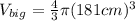 V_{big}=\frac{4}{3}\pi (181cm)^{3}