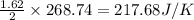 \frac{1.62}{2}\times 268.74=217.68J/K