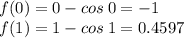 f(0) = 0-cos \:0=-1\\f(1) = 1-cos \:1=0.4597