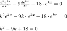 \frac{d^2e^{kx}}{dx^2}-9\frac{de^{kx}}{dx}+18\cdot e^{kx}=0\\\\k^{2}e^{kx}-9k\cdot e^{kx}+18\cdot e^{kx}=0\\\\k^2-9k+18=0