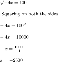 \sqrt{-4x}=100\\\\\text{ Squaring on both the sides}\\\\-4x=100^2\\\\-4x=10000\\\\-x=\frac{10000}{4}\\\\x=-2500