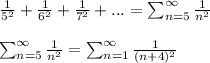 \frac{1}{5^2}+ \frac{1}{6^2} + \frac{1}{7^2}+... = \sum_{n=5}^{\infty}\frac{1}{n^2}\\\\\sum_{n=5}^{\infty}\frac{1}{n^2} = \sum_{n=1}^{\infty}\frac{1}{(n+4)^2}