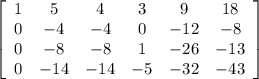 \left[\begin{array}{cccccc}1&5&4&3&9&18\\0&-4&-4&0&-12&-8\\0&-8&-8&1&-26&-13\\0&-14&-14&-5&-32&-43\end{array}\right]