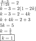 \frac{k-3}{1-2k}=2 \\&#10;k-3=2(1-2k) \\&#10;k-3=2-4k \\&#10;k+4k=2+3 \\&#10;5k=5 \\&#10;k=\frac{5}{5} \\&#10;\boxed{k=1}